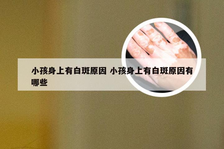 小孩身上有白斑原因 小孩身上有白斑原因有哪些