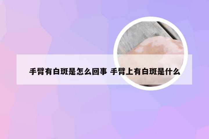 手臂有白斑是怎么回事 手臂上有白斑是什么