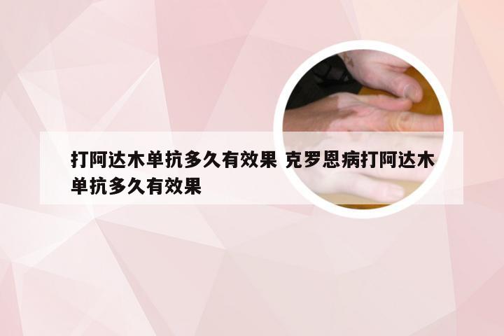 打阿达木单抗多久有效果 克罗恩病打阿达木单抗多久有效果