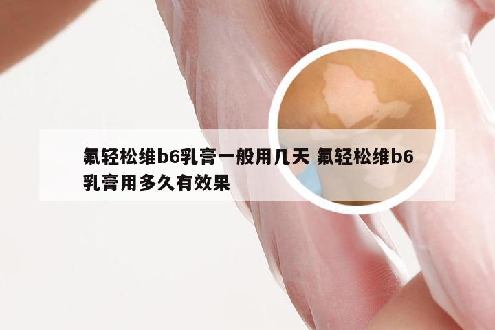 氟轻松维b6乳膏一般用几天 氟轻松维b6乳膏用多久有效果