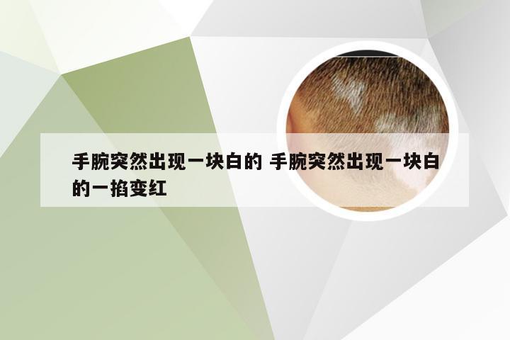 手腕突然出现一块白的 手腕突然出现一块白的一掐变红