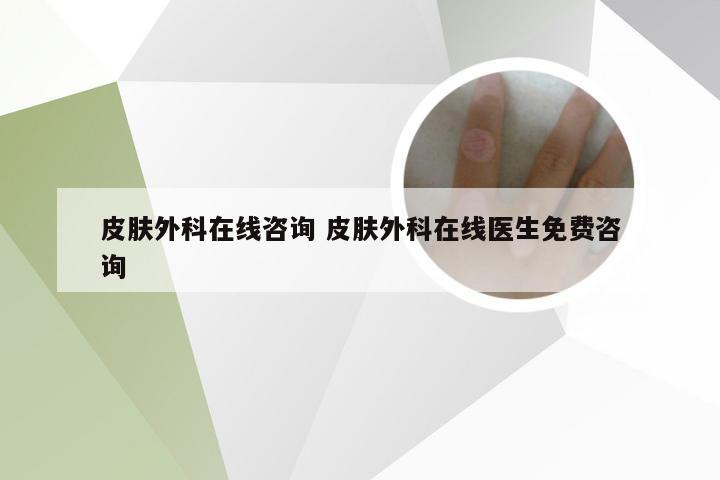 皮肤外科在线咨询 皮肤外科在线医生免费咨询
