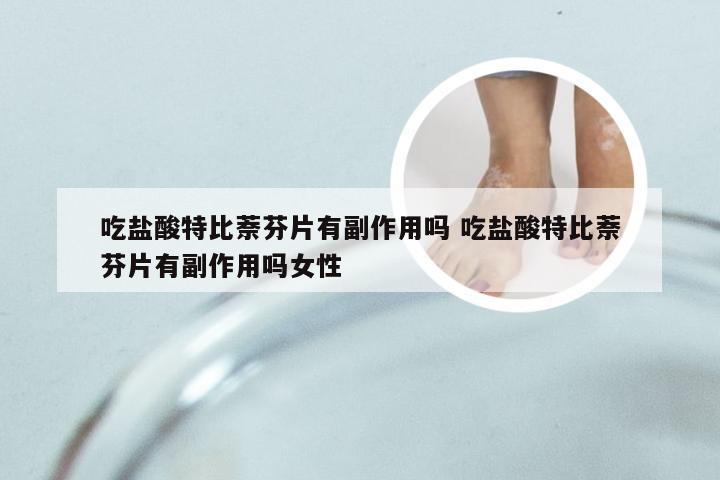 吃盐酸特比萘芬片有副作用吗 吃盐酸特比萘芬片有副作用吗女性