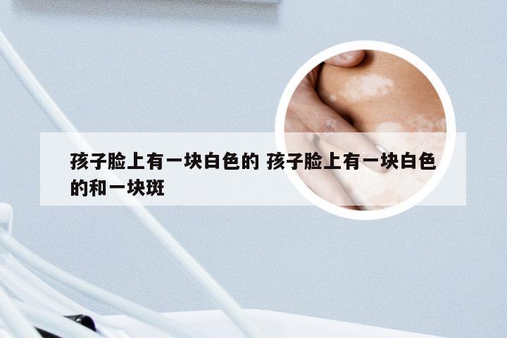 孩子脸上有一块白色的 孩子脸上有一块白色的和一块斑