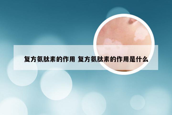 复方氨肽素的作用 复方氨肽素的作用是什么