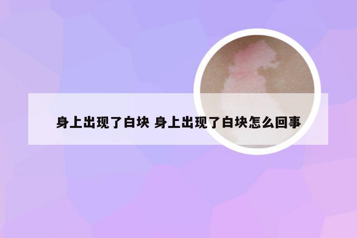 身上出现了白块 身上出现了白块怎么回事