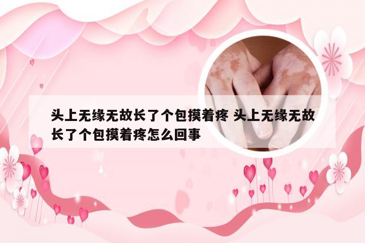 头上无缘无故长了个包摸着疼 头上无缘无故长了个包摸着疼怎么回事