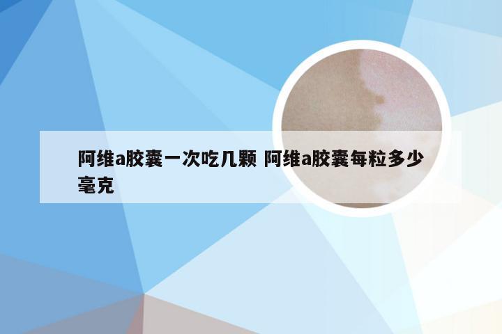 阿维a胶囊一次吃几颗 阿维a胶囊每粒多少毫克