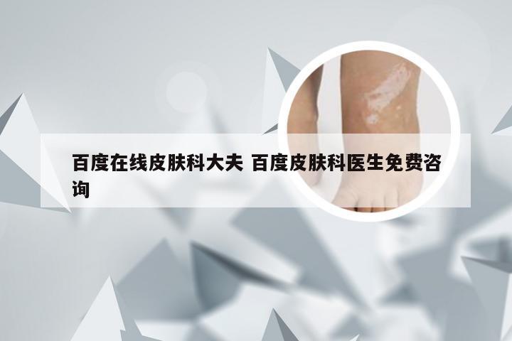 百度在线皮肤科大夫 百度皮肤科医生免费咨询