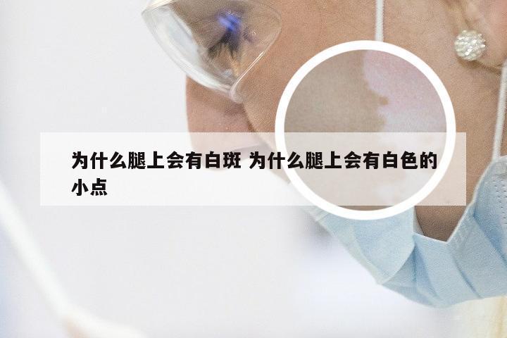 为什么腿上会有白斑 为什么腿上会有白色的小点