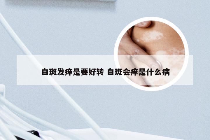 白斑发痒是要好转 白斑会痒是什么病