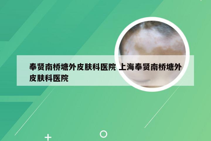 奉贤南桥塘外皮肤科医院 上海奉贤南桥塘外皮肤科医院
