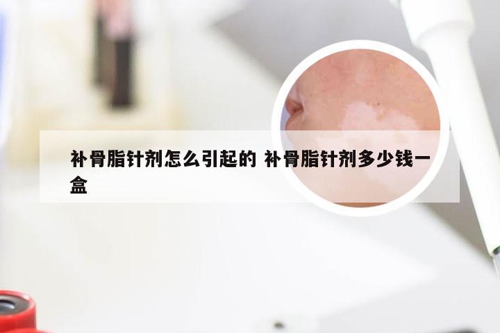 补骨脂针剂怎么引起的 补骨脂针剂多少钱一盒