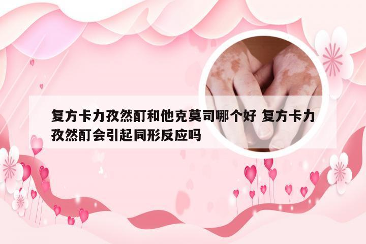 复方卡力孜然酊和他克莫司哪个好 复方卡力孜然酊会引起同形反应吗