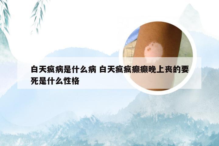 白天疯病是什么病 白天疯疯癫癫晚上丧的要死是什么性格