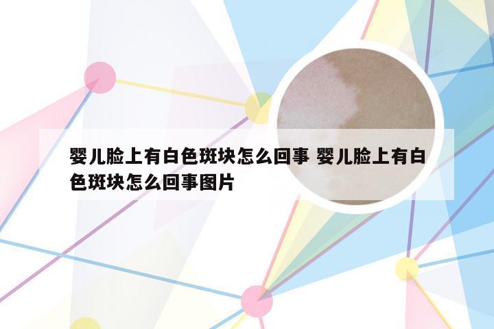 婴儿脸上有白色斑块怎么回事 婴儿脸上有白色斑块怎么回事图片