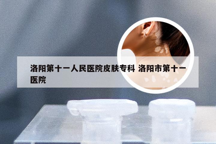 洛阳第十一人民医院皮肤专科 洛阳市第十一医院