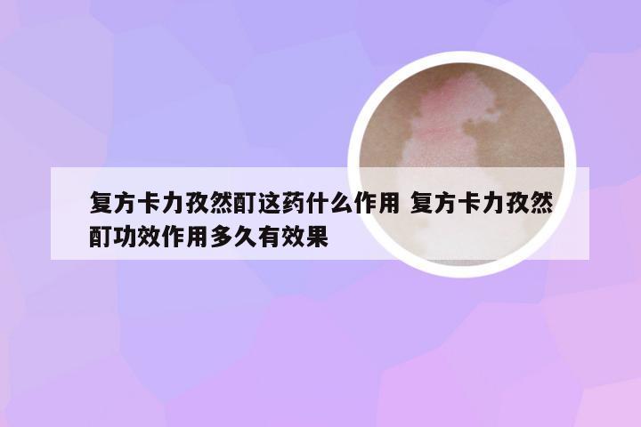 复方卡力孜然酊这药什么作用 复方卡力孜然酊功效作用多久有效果
