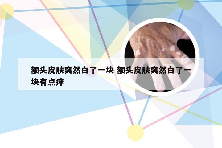 额头皮肤突然白了一块 额头皮肤突然白了一块有点痒