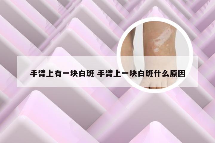 手臂上有一块白斑 手臂上一块白斑什么原因