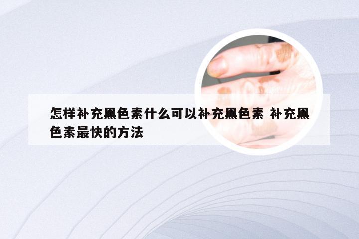怎样补充黑色素什么可以补充黑色素 补充黑色素最快的方法