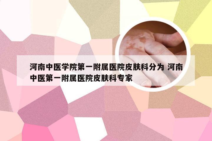 河南中医学院第一附属医院皮肤科分为 河南中医第一附属医院皮肤科专家
