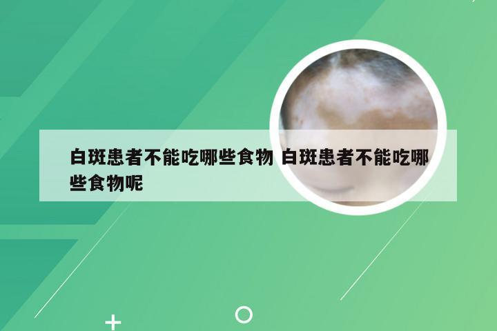 白斑患者不能吃哪些食物 白斑患者不能吃哪些食物呢