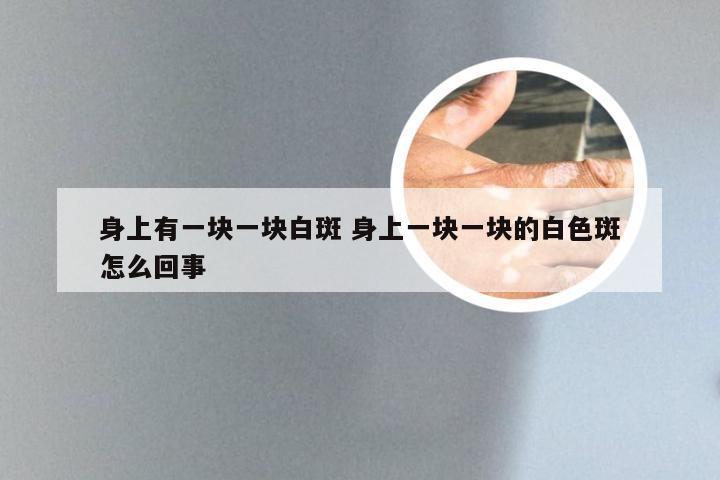 身上有一块一块白斑 身上一块一块的白色斑怎么回事