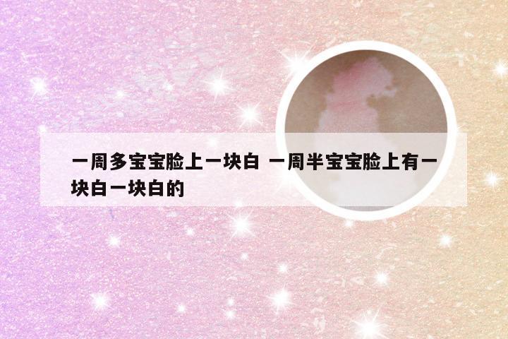 一周多宝宝脸上一块白 一周半宝宝脸上有一块白一块白的