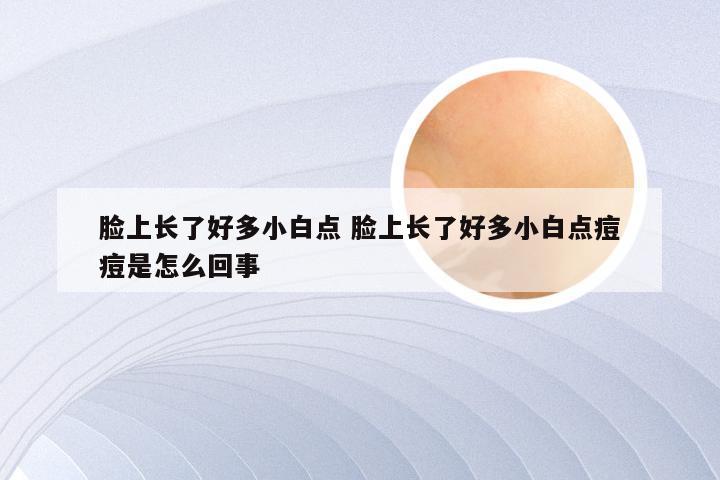 脸上长了好多小白点 脸上长了好多小白点痘痘是怎么回事