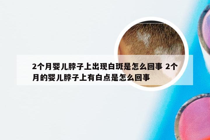 2个月婴儿脖子上出现白斑是怎么回事 2个月的婴儿脖子上有白点是怎么回事