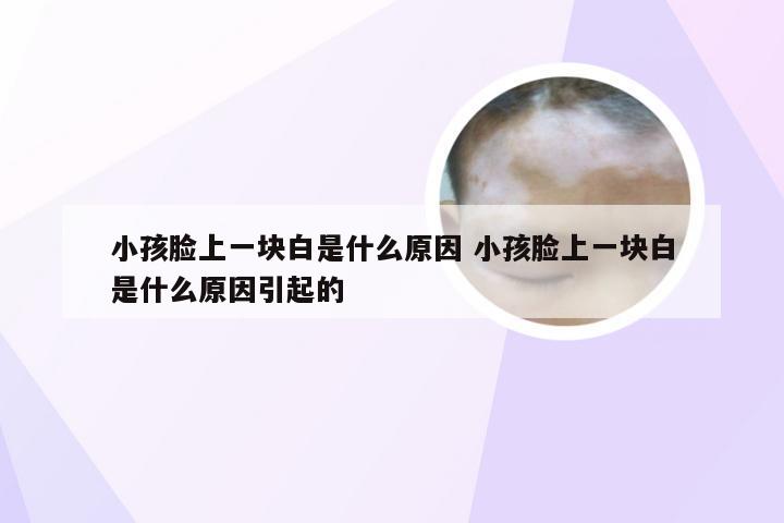 小孩脸上一块白是什么原因 小孩脸上一块白是什么原因引起的