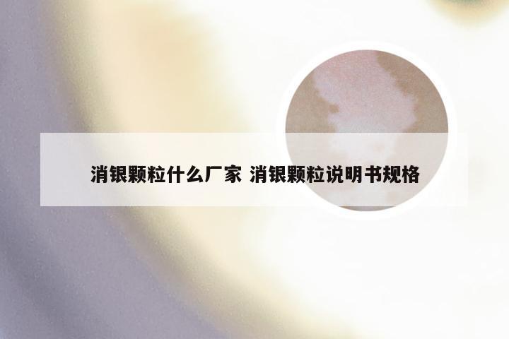 消银颗粒什么厂家 消银颗粒说明书规格
