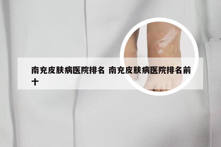 南充皮肤病医院排名 南充皮肤病医院排名前十