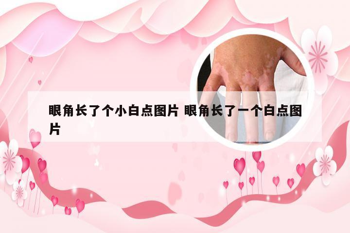 眼角长了个小白点图片 眼角长了一个白点图片