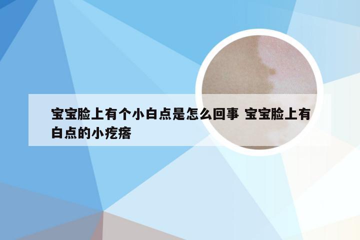宝宝脸上有个小白点是怎么回事 宝宝脸上有白点的小疙瘩