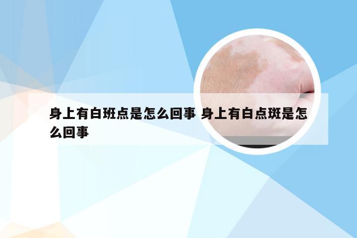 身上有白班点是怎么回事 身上有白点斑是怎么回事