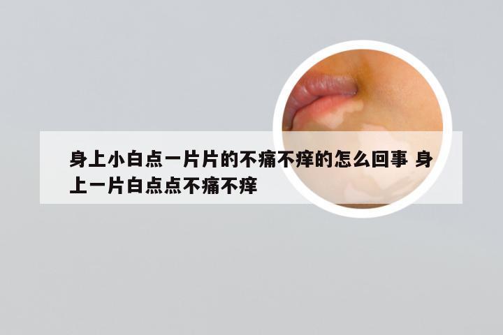 身上小白点一片片的不痛不痒的怎么回事 身上一片白点点不痛不痒
