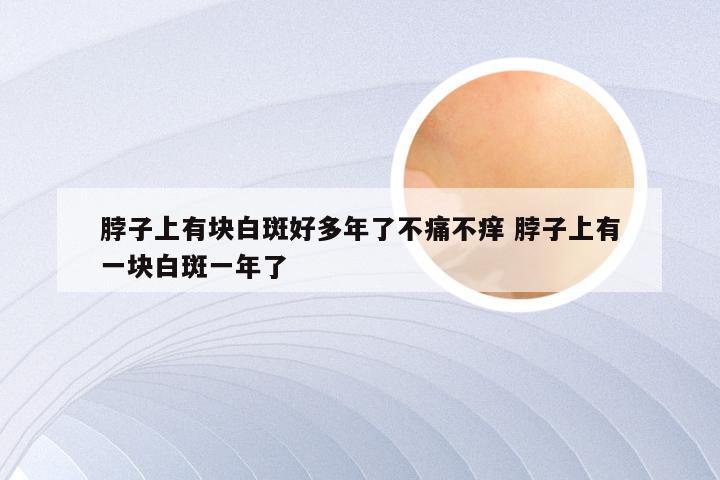 脖子上有块白斑好多年了不痛不痒 脖子上有一块白斑一年了