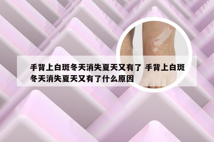 手背上白斑冬天消失夏天又有了 手背上白斑冬天消失夏天又有了什么原因