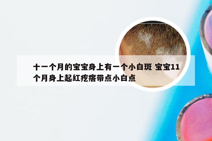 十一个月的宝宝身上有一个小白斑 宝宝11个月身上起红疙瘩带点小白点