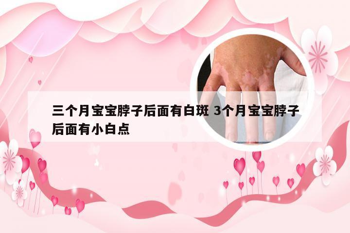 三个月宝宝脖子后面有白斑 3个月宝宝脖子后面有小白点