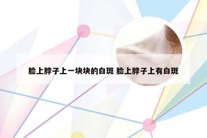 脸上脖子上一块块的白斑 脸上脖子上有白斑