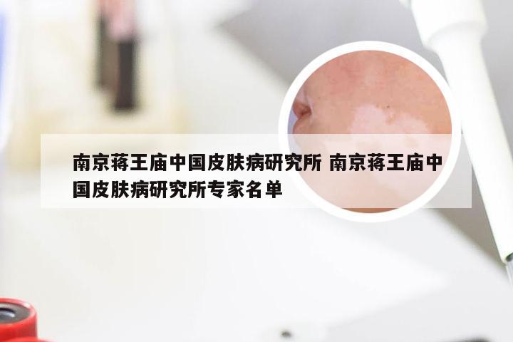 南京蒋王庙中国皮肤病研究所 南京蒋王庙中国皮肤病研究所专家名单