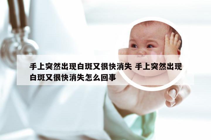 手上突然出现白斑又很快消失 手上突然出现白斑又很快消失怎么回事