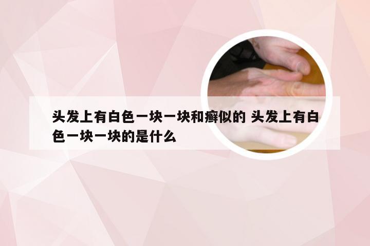 头发上有白色一块一块和癣似的 头发上有白色一块一块的是什么