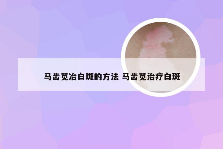马齿苋冶白斑的方法 马齿苋治疗白斑