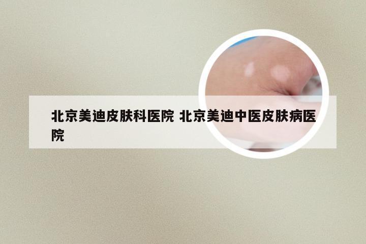 北京美迪皮肤科医院 北京美迪中医皮肤病医院