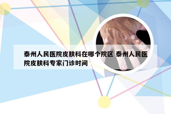 泰州人民医院皮肤科在哪个院区 泰州人民医院皮肤科专家门诊时间