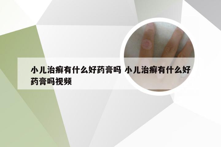 小儿治癣有什么好药膏吗 小儿治癣有什么好药膏吗视频